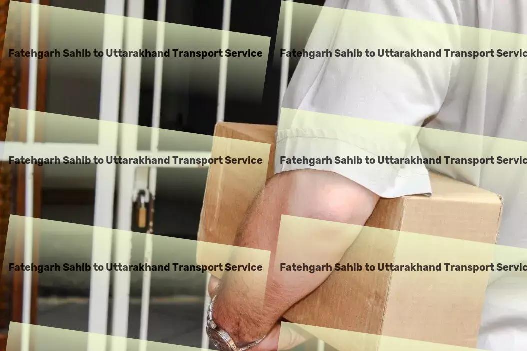 Fatehgarh Sahib to Uttarakhand Transport Step into a world of seamless journeys with us! - Professional goods shipment services