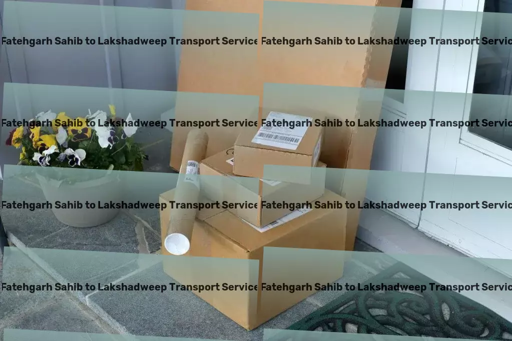 Fatehgarh Sahib to Lakshadweep Transport Effortless travel planning for your next Indian voyage! - Advanced package forwarding