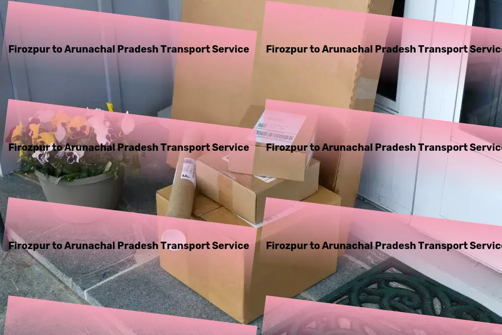 Firozpur to Arunachal Pradesh Transport Your compass to captivating travels across India! - High-capacity courier services